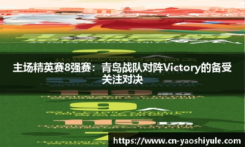 主场精英赛8强赛：青岛战队对阵Victory的备受关注对决