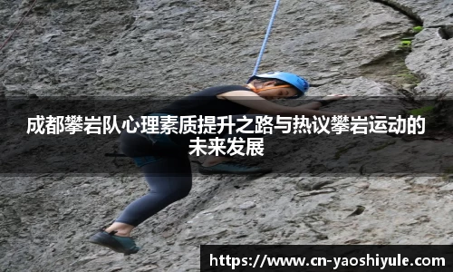 成都攀岩队心理素质提升之路与热议攀岩运动的未来发展